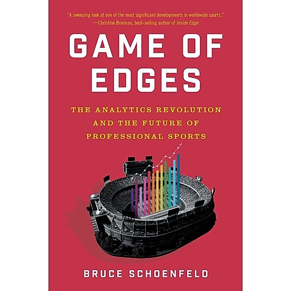Game of Edges: The Analytics Revolution and the Future of Professional Sports, Bruce Schoenfeld