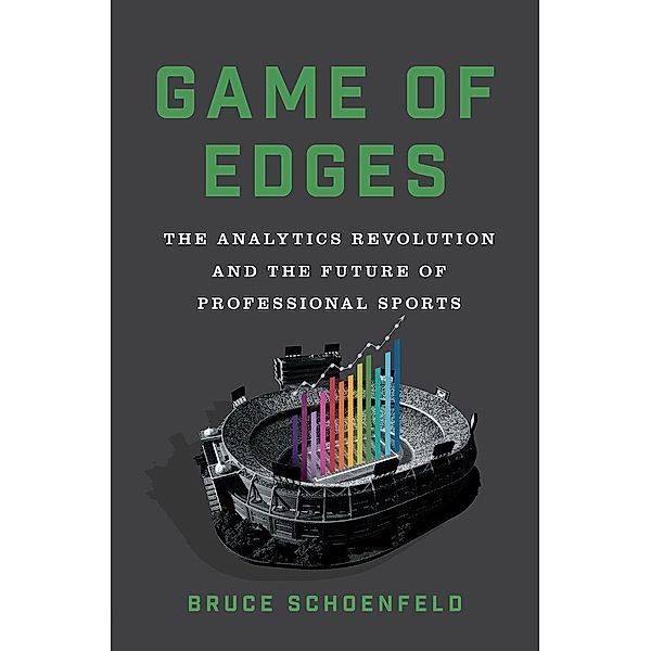 Game of Edges - The Analytics Revolution and the Future of Professional Sports, Bruce Schoenfeld