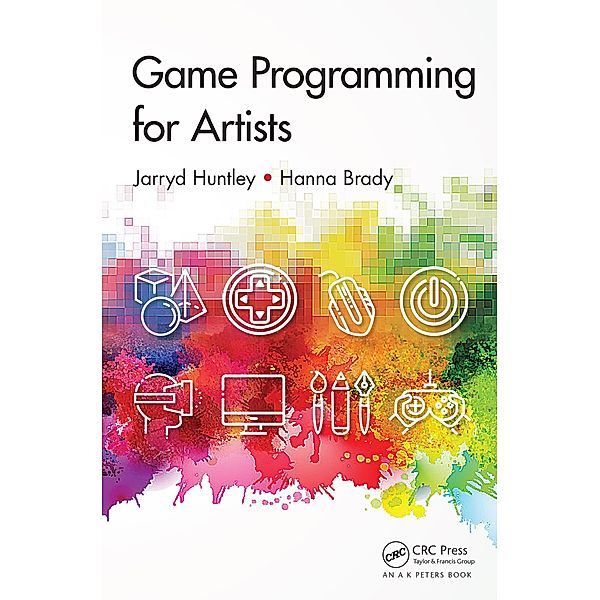 Game Programming for Artists, Jarryd Huntley, Hanna Brady