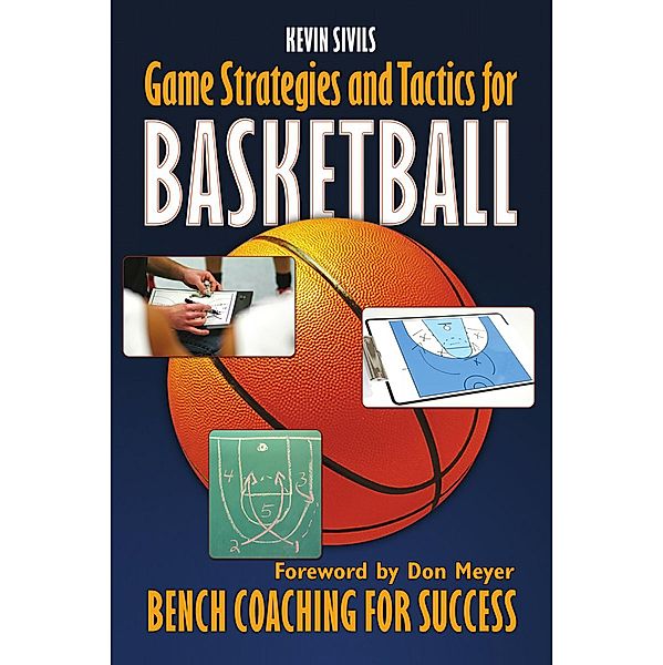 Game Strategy and Tactics for Basketball: Bench Coaching for Success, Kevin Sivils