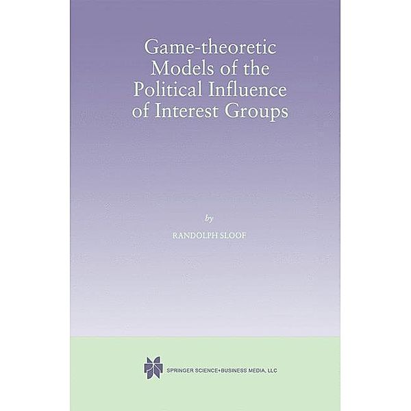 Game-Theoretic Models of the Political Influence of Interest Groups, Randolph Sloof