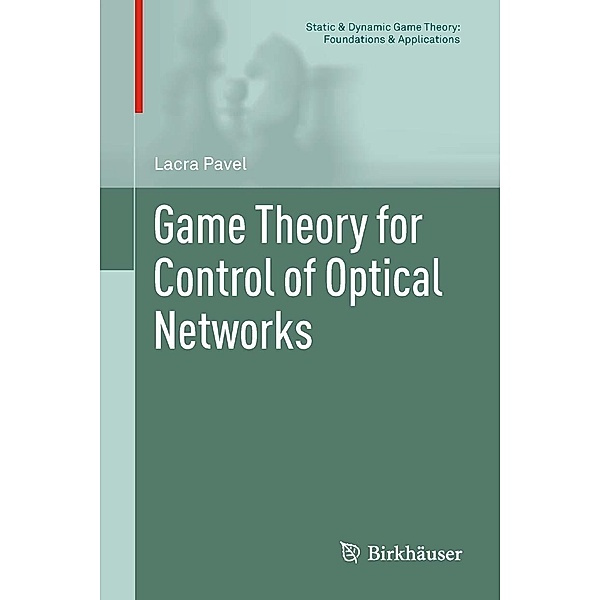 Game Theory for Control of Optical Networks / Static & Dynamic Game Theory: Foundations & Applications, Lacra Pavel