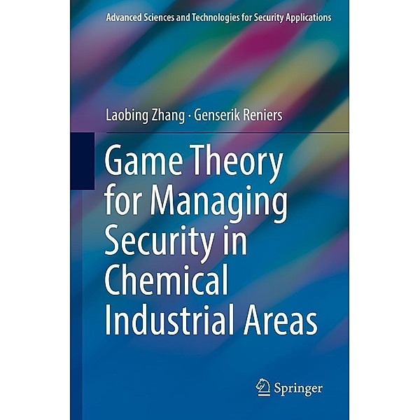 Game Theory for Managing Security in Chemical Industrial Areas / Advanced Sciences and Technologies for Security Applications, Laobing Zhang, Genserik Reniers