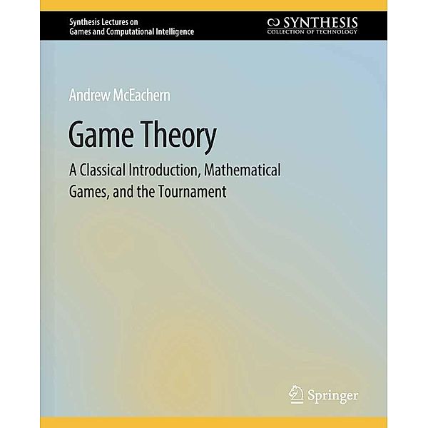 Game Theory / Synthesis Lectures on Games and Computational Intelligence, Andrew McEachern