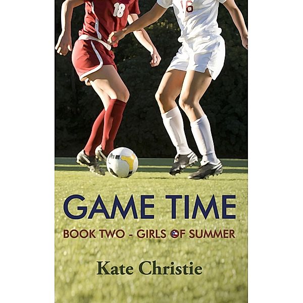 Game Time: Book Two of Girls of Summer, Kate Christie