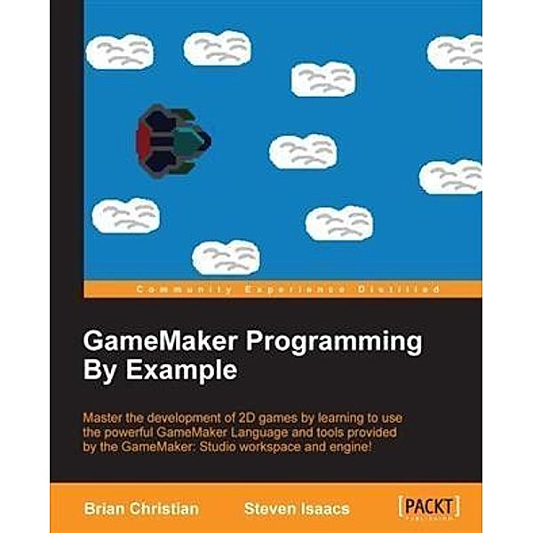 GameMaker Programming By Example, Brian Christian