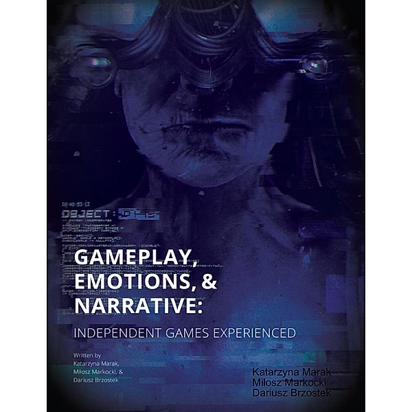 Gameplay, Emotions and Narrative: Independent Games Experienced, Katarzyna Marak, Milosz Markocki, Dariusz Brzostek