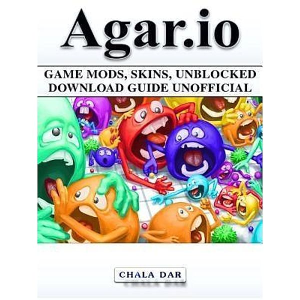 GAMER GUIDES LLC: Agar.io Game Mods, Skins, Unblocked Download Guide Unofficial, Chala Dar