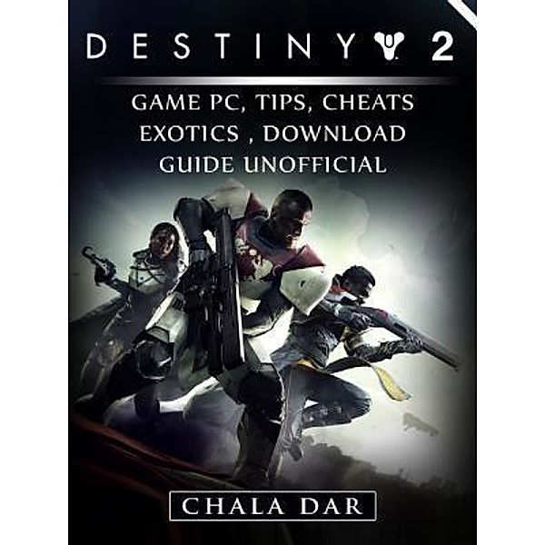 GAMER GUIDES LLC: Destiny 2 Game PC, Tips, Cheats, Exotics, Download Guide Unofficial, Chala Dar
