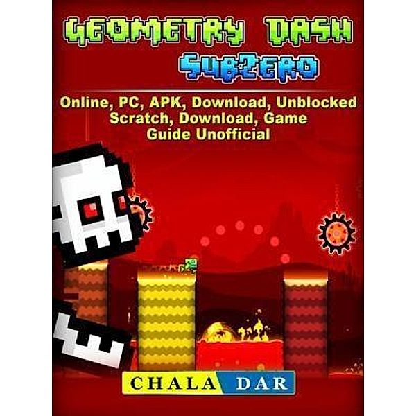 GAMER GUIDES LLC: Geometry Dash Sub Zero, APK, PC, Download, Online, Unblocked, Scratch, Free, Knock Em, Game Guide Unofficial, Josh Abbott