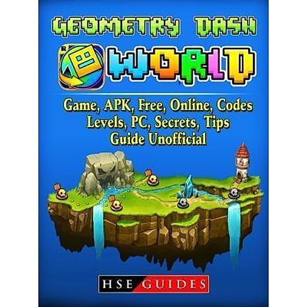 GAMER GUIDES LLC: Geometry Dash World, Game, APK, Free, Online, Codes, Levels, PC, Secrets, Tips, Guide Unofficial, Hse Guides