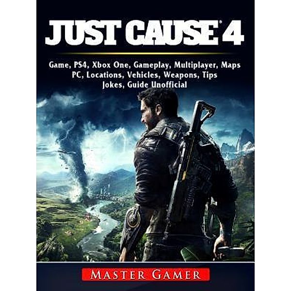 GAMER GUIDES LLC: Just Cause 4 Game, PS4, Xbox One, Gameplay, Multiplayer, Maps, PC, Locations, Vehicles, Weapons, Tips, Jokes, Guide Unofficial, Master Gamer