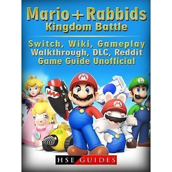 GAMER GUIDES LLC: Mario + Rabbids Kingdom Battle, Switch, Wiki, Gameplay, Walkthrough, DLC, Reddit, Game Guide Unofficial, Hse Guides