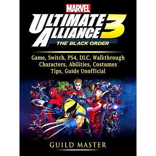 GAMER GUIDES LLC: Marvel Ultimate Alliance 3 Game, Switch, PS4, DLC, Walkthrough, Characters, Abilities, Costumes, Tips, Guide Unofficial, Guild Master