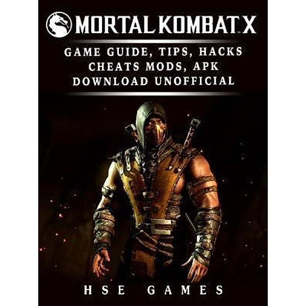 GAMER GUIDES LLC: Mortal Kombat X Game Guide, Tips, Hacks Cheats, Mods, APK Download Unofficial, Hse Games
