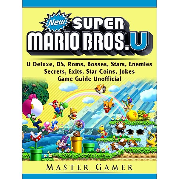 GAMER GUIDES LLC: New Super Mario Bros, U Deluxe, DS, Roms, Bosses, Stars, Enemies, Secrets, Exits, Star Coins, Jokes, Game Guide Unofficial, Master Gamer