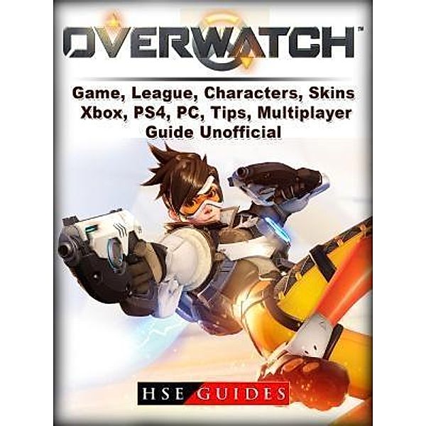 GAMER GUIDES LLC: Overwatch Game, League, Characters, Skins, Xbox, PS4, PC, Tips, Multiplayer, Guide Unofficial, Hse Guides