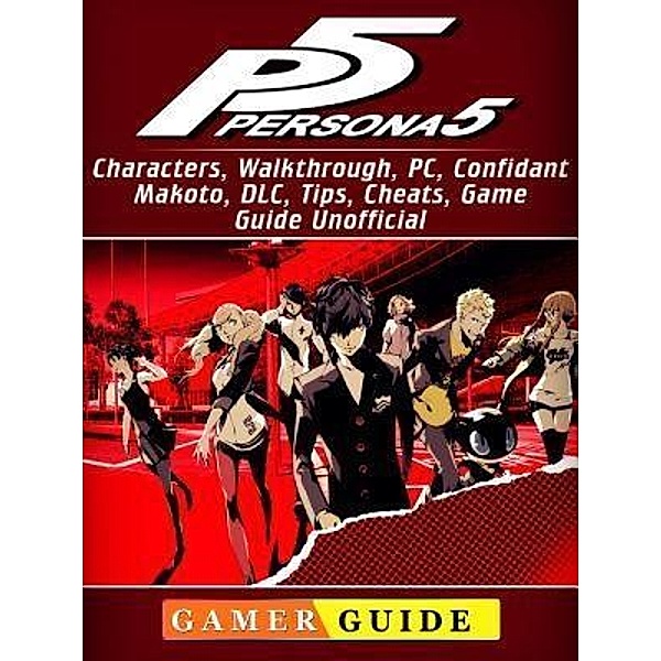 GAMER GUIDES LLC: Persona 5, Characters, Walkthrough, PC, Confidant, Makoto, DLC, Tips, Cheats, Game Guide Unofficial, Gamer Guide
