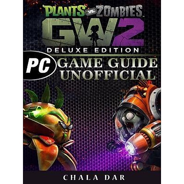 GAMER GUIDES LLC: Plants Vs Zombies Garden Warfare 2 Deluxe Edition PC Game Guide Unofficial, Chala Dar