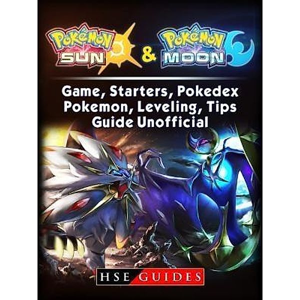 GAMER GUIDES LLC: Pokemon Sun and Pokemon Moon Game, Starters, Pokedex, Pokemon, Leveling, Tips, Guide Unofficial, Hse Guides