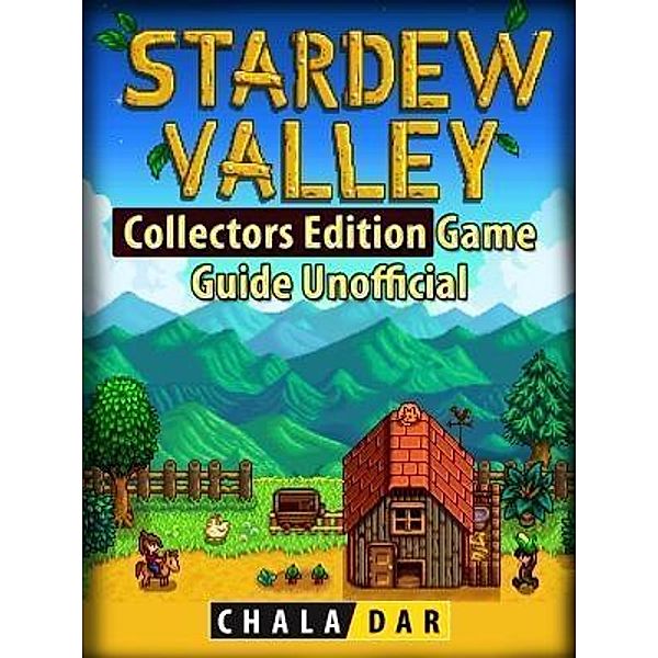 GAMER GUIDES LLC: Stardew Valley Collectors Edition Game Guide Unofficial, Chala Dar