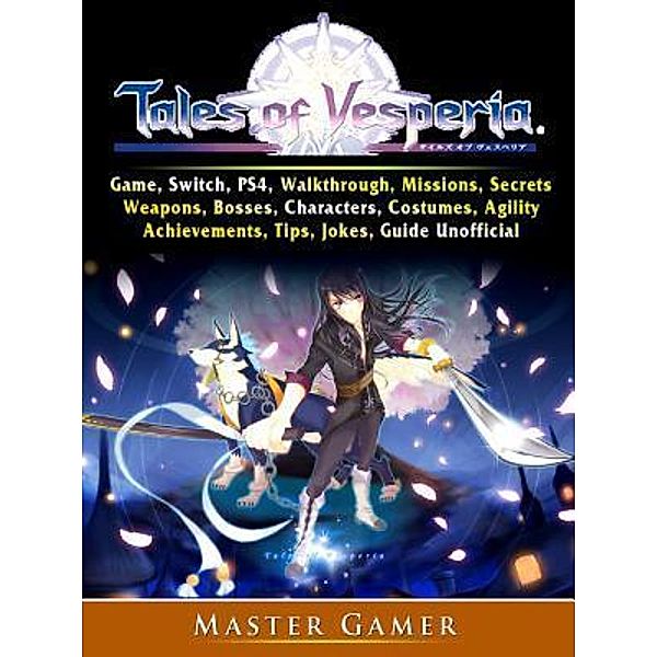 GAMER GUIDES LLC: Tales of Vesperia Game, Switch, PS4, Walkthrough, Missions, Secrets, Weapons, Bosses, Characters, Costumes, Agility, Achievements, Tips, Jokes, Guide Unofficial, Master Gamer