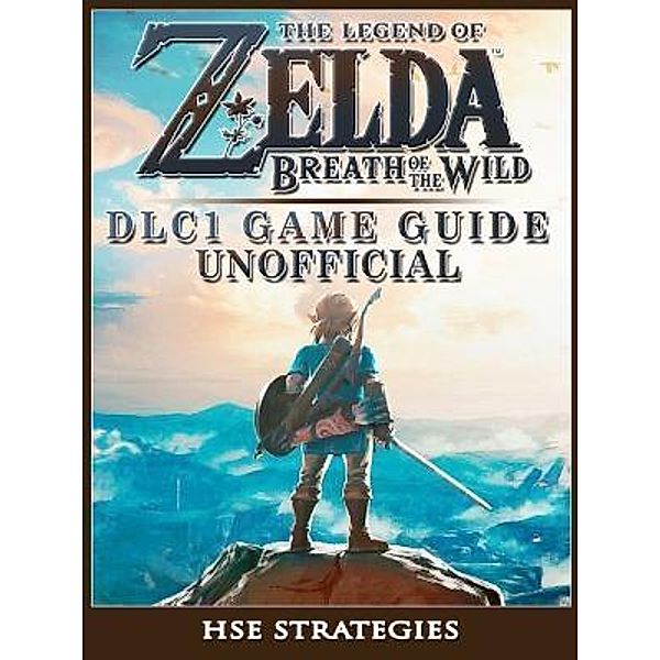 GAMER GUIDES LLC: The Legend of Zelda Breath of the Wild DLC 1 Game Guide Unofficial, Hse Strategies