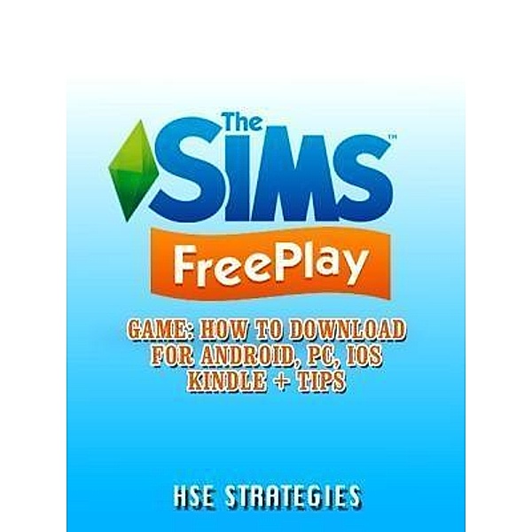 GAMER GUIDES LLC: The Sims Freeplay Game, Hse Strategies
