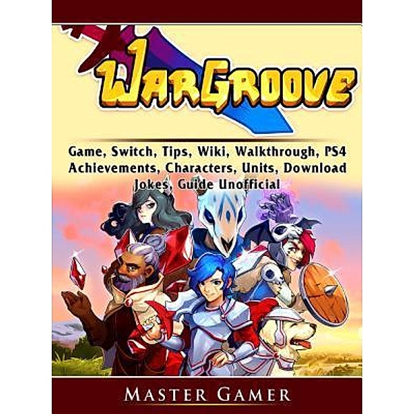 GAMER GUIDES LLC: Wargroove Game, Switch, Tips, Wiki, Walkthrough, PS4, Achievements, Characters, Units, Download, Jokes, Guide Unofficial, Master Gamer