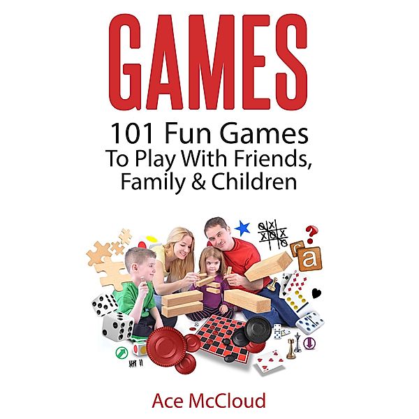 Games: 101 Fun Games To Play With Friends, Family & Children, Ace Mccloud