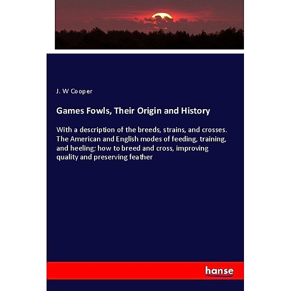 Games Fowls, Their Origin and History, J. W Cooper