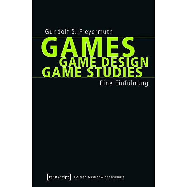 Games | Game Design | Game Studies / Edition Medienwissenschaft Bd.19, Gundolf S. Freyermuth, Gundolf S. Freyermuth