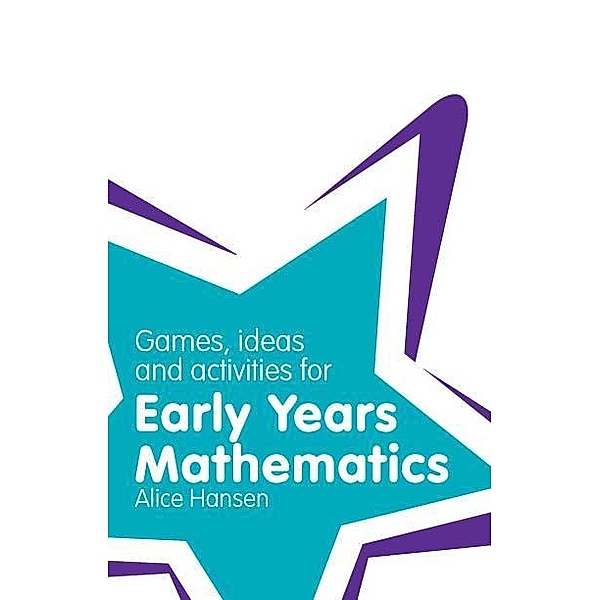Games, Ideas and Activities for Early Years Mathematics, Alice Hansen