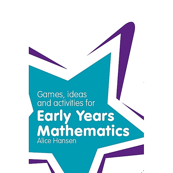 Games, Ideas and Activities for Early Years Mathematics, Alice Hansen