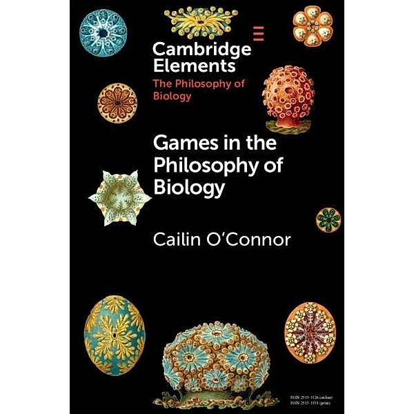 Games in the Philosophy of Biology / Elements in the Philosophy of Biology, Cailin O'Connor