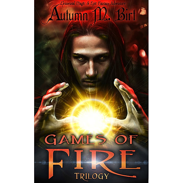 Games of Fire Trilogy: Elemental Magic & Epic Fantasy Adventure, Autumn M. Birt