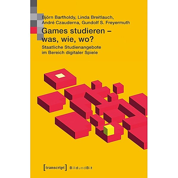 Games studieren - was, wie, wo? / Bild und Bit. Studien zur digitalen Medienkultur Bd.6, Björn Bartholdy, Linda Breitlauch, André Czauderna, Gundolf S. Freyermuth