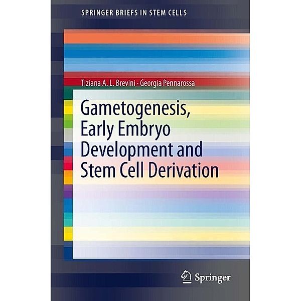 Gametogenesis, Early Embryo Development and Stem Cell Derivation / SpringerBriefs in Stem Cells, Tiziana A. L. Brevini, PENNAROSSA GEORGIA