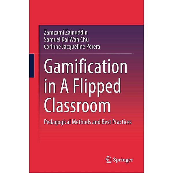 Gamification in A Flipped Classroom, Zamzami Zainuddin, Samuel Kai Wah Chu, Corinne Jacqueline Perera