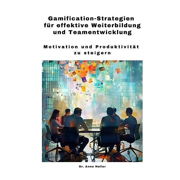 Gamification-Strategien für effektive Weiterbildung und Teamentwicklung, Anne Heller