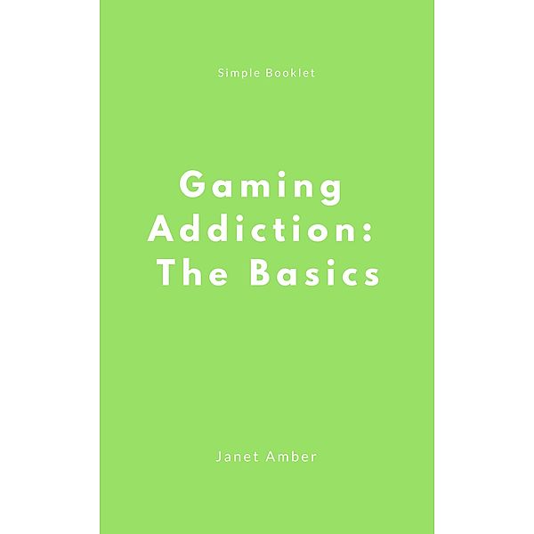 Gaming Addiction: The Basics, Janet Amber