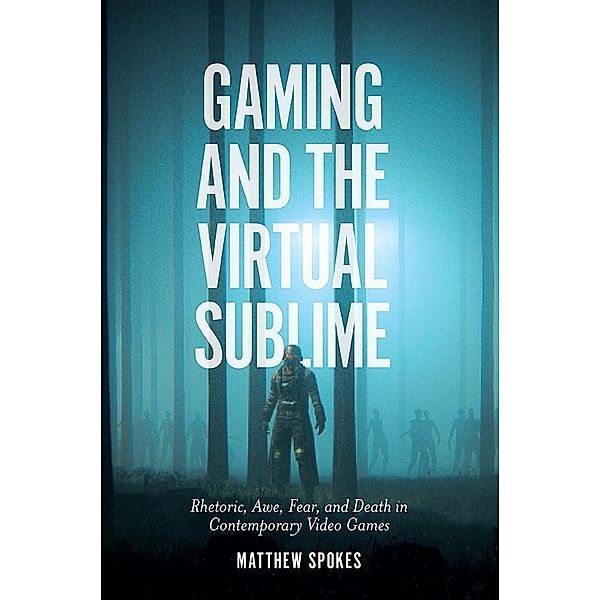 Gaming and the Virtual Sublime, Matthew Spokes