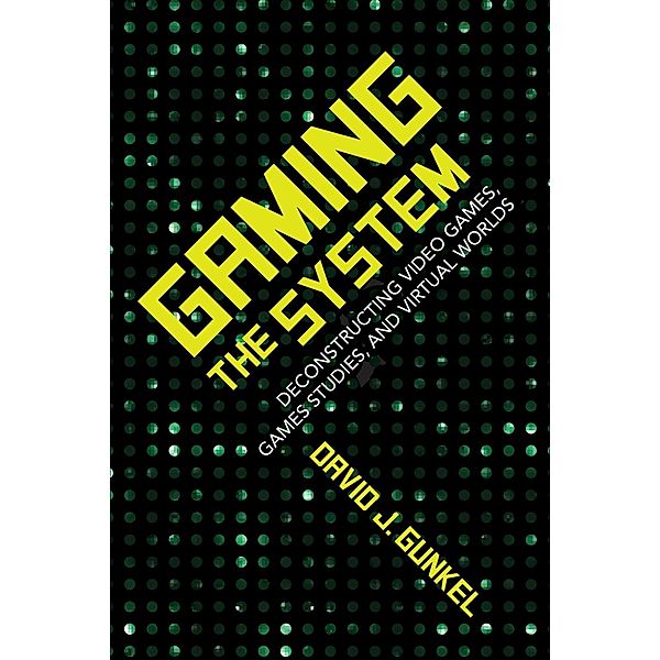 Gaming the System / Digital Game Studies, David J. Gunkel