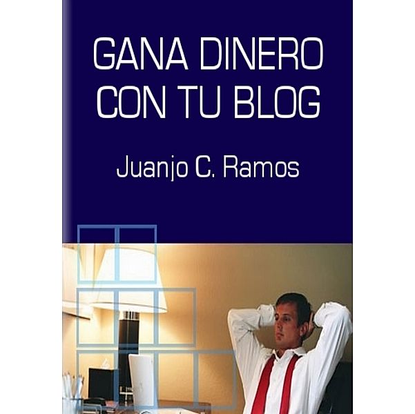 Gana Dinero con tu Blog / Juanjo Ramos, Juanjo Ramos