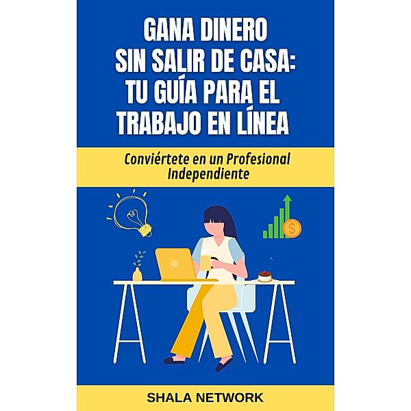 Gana Dinero sin Salir de Casa: Tu Guía para el Trabajo en Línea, ShalaNetwork