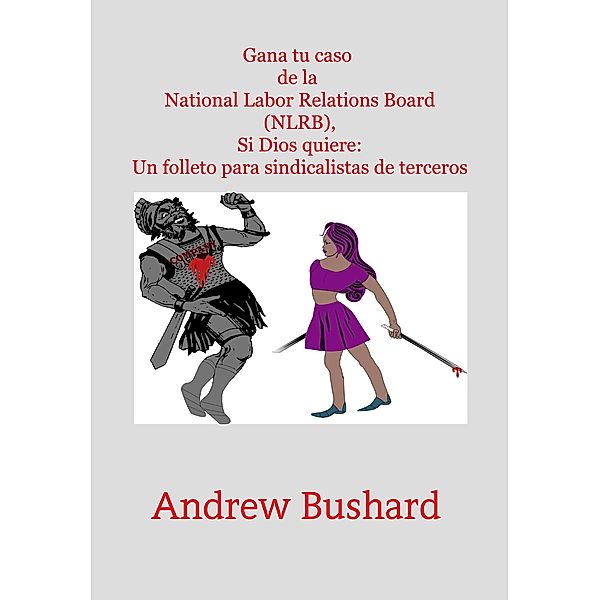 Gana tu caso de la National Labor Relations Board (NLRB), Si Dios quiere: Un folleto para sindicalistas de terceros, Andrew Bushard