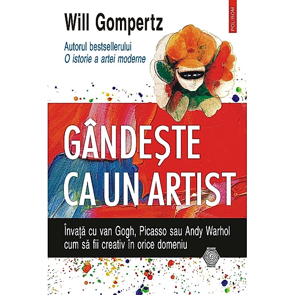 Gândeste ca un artist: învata cu van Gogh, Picasso sau Andy Warhol cum sa fii creativ în orice domeniu / Hexagon, Will Gompertz
