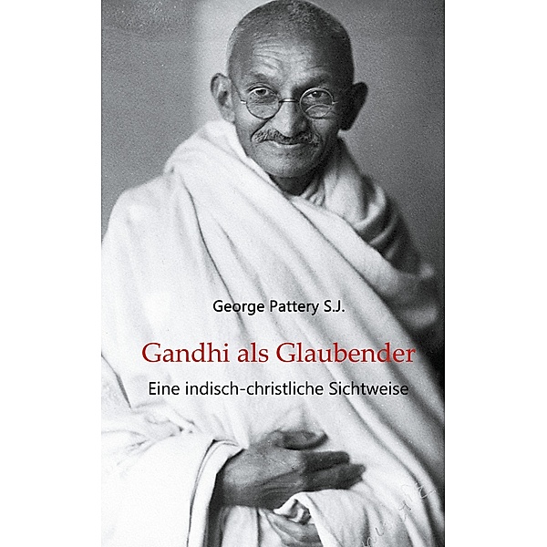 Gandhi als Glaubender / Sonderausgabe edition pace Bd.1, George Pattery S. J.