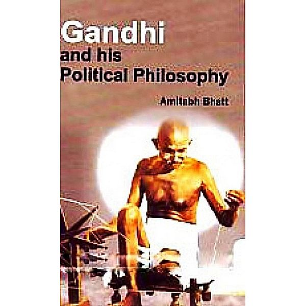 Gandhi And His Political Philosophy, Amitabh Bhatt