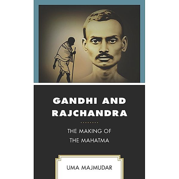 Gandhi and Rajchandra / Explorations in Indic Traditions: Theological, Ethical, and Philosophical, Uma Majmudar